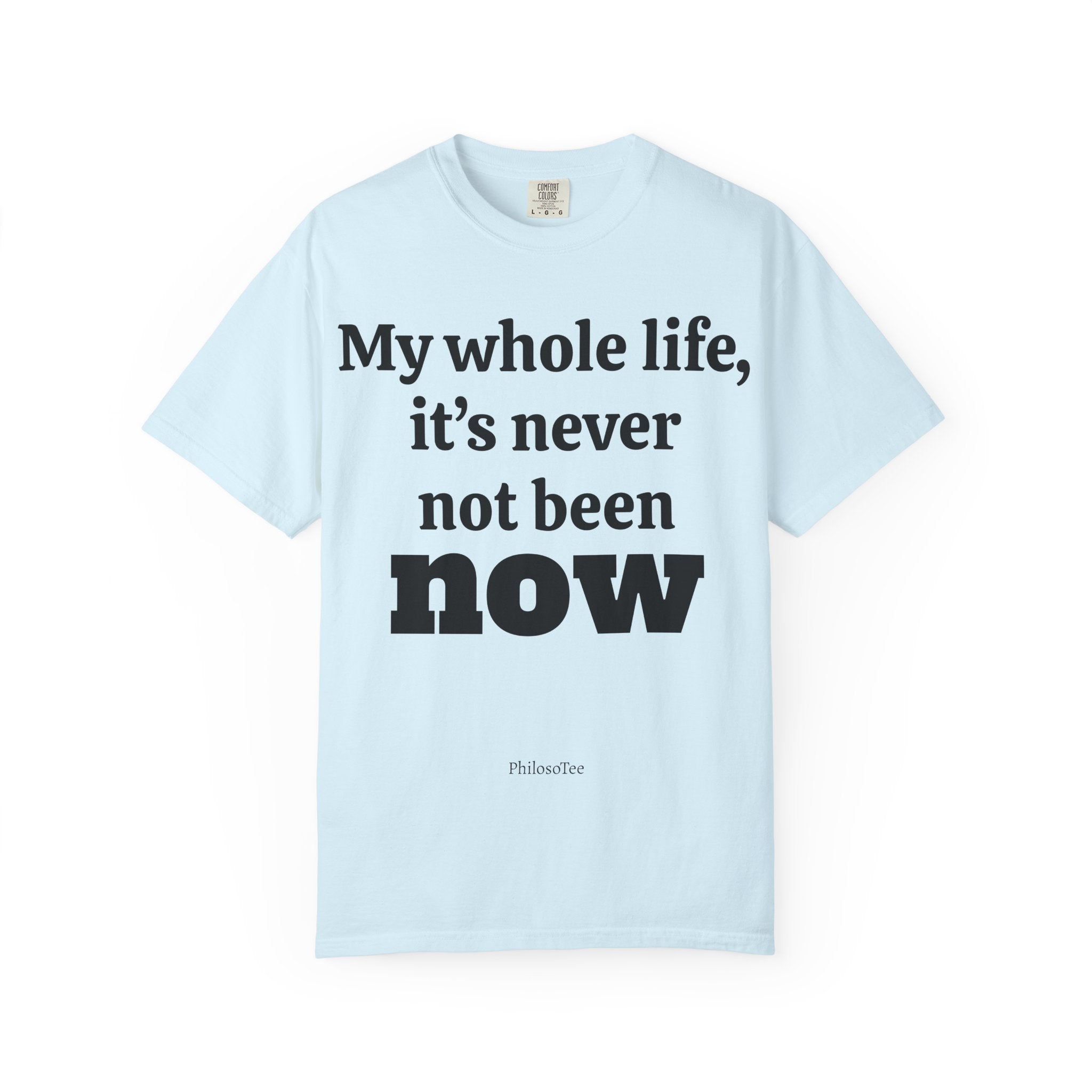 Philosotee™ “It’s Never Not Been Now” Shirt.- The Great Moment Series