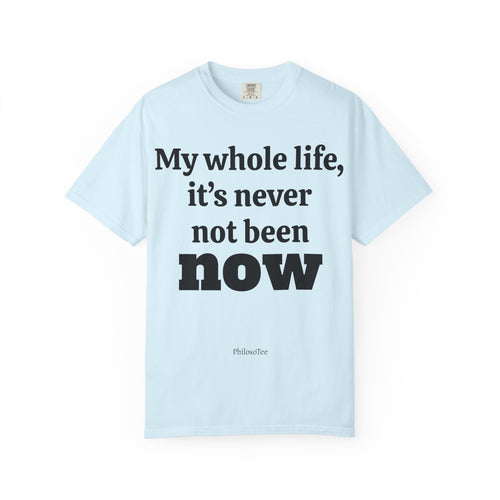 Philosotee™ “It’s Never Not Been Now” Shirt.- The Great Moment Series