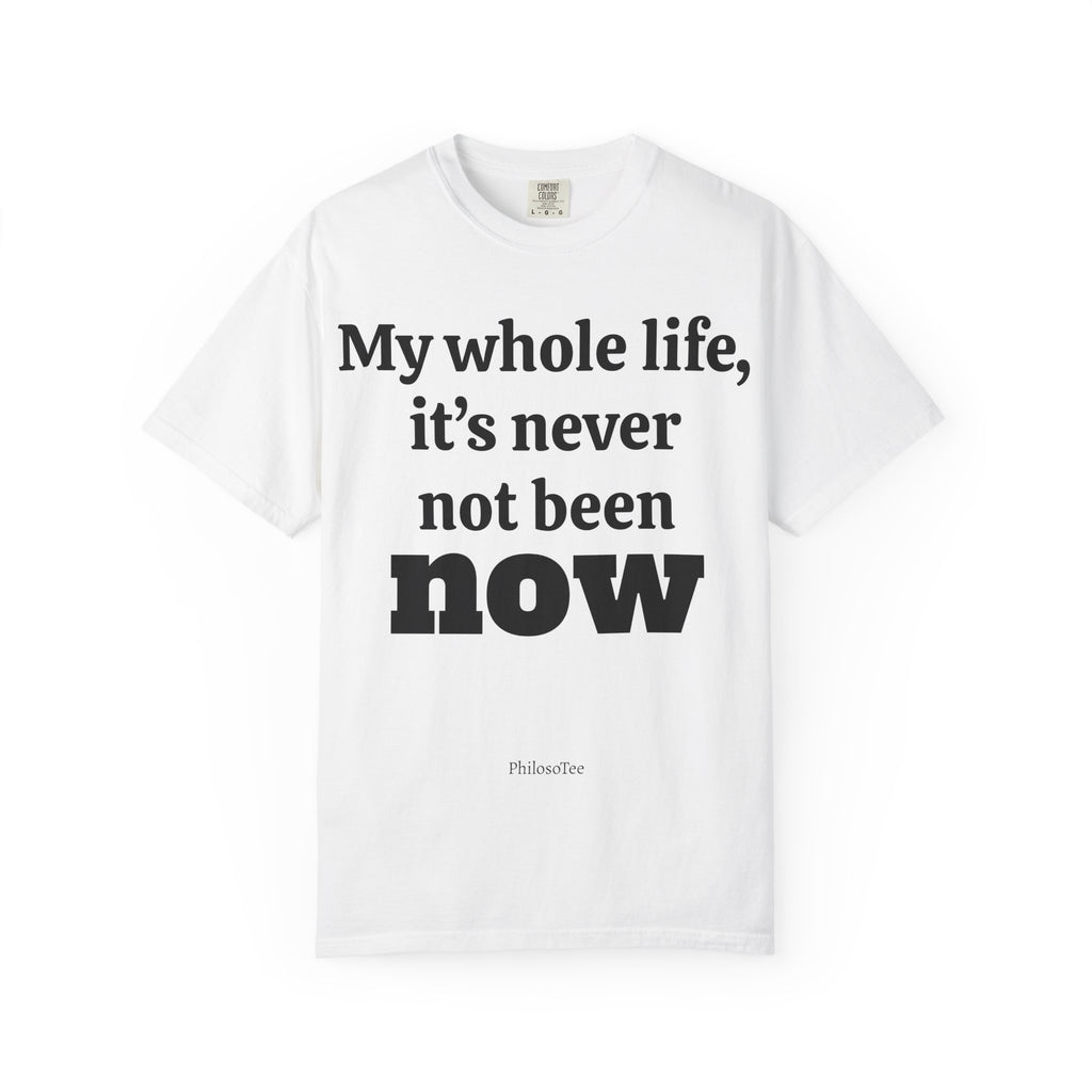 Philosotee™ “It’s Never Not Been Now” Shirt.- The Great Moment Series