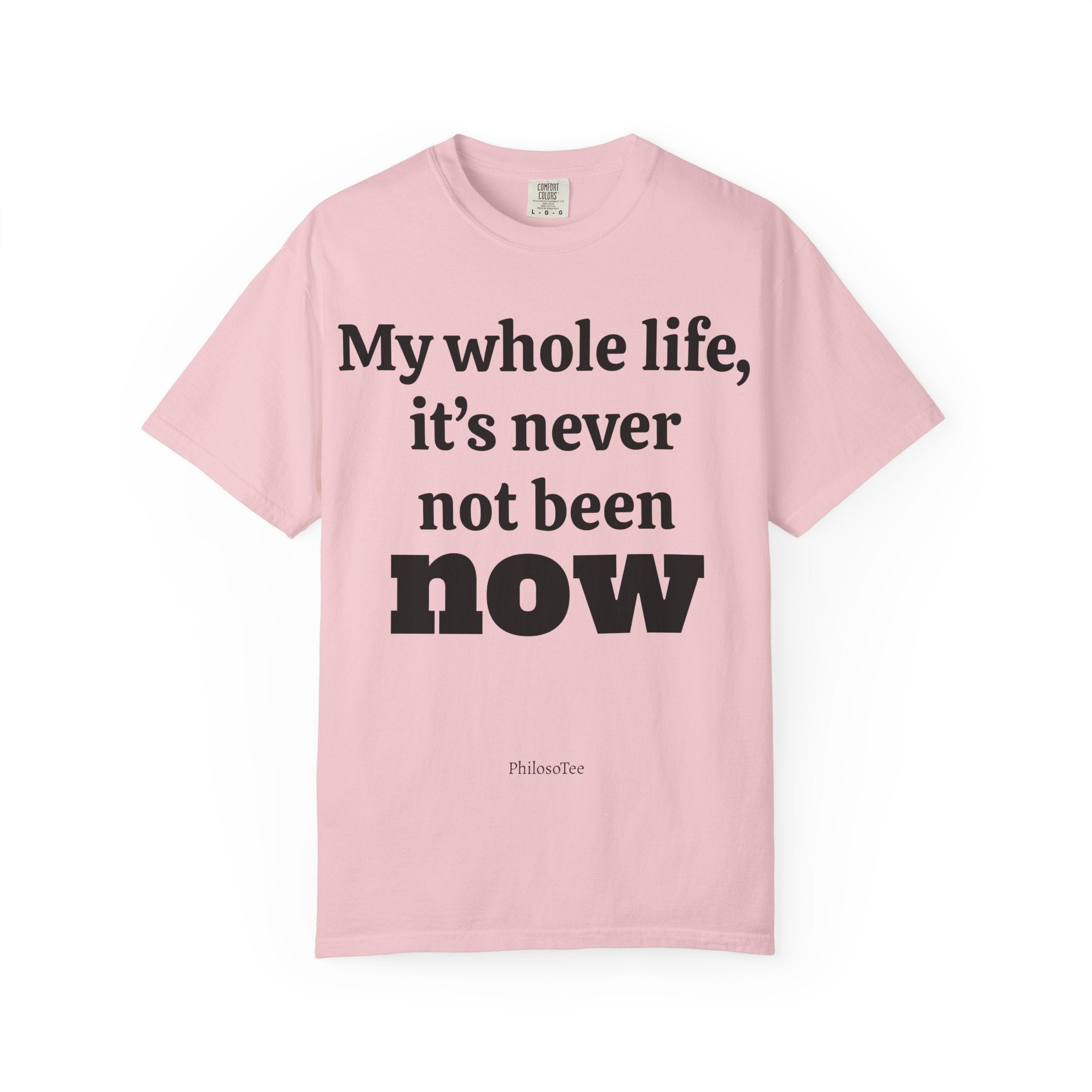 Philosotee™ “It’s Never Not Been Now” Shirt.- The Great Moment Series