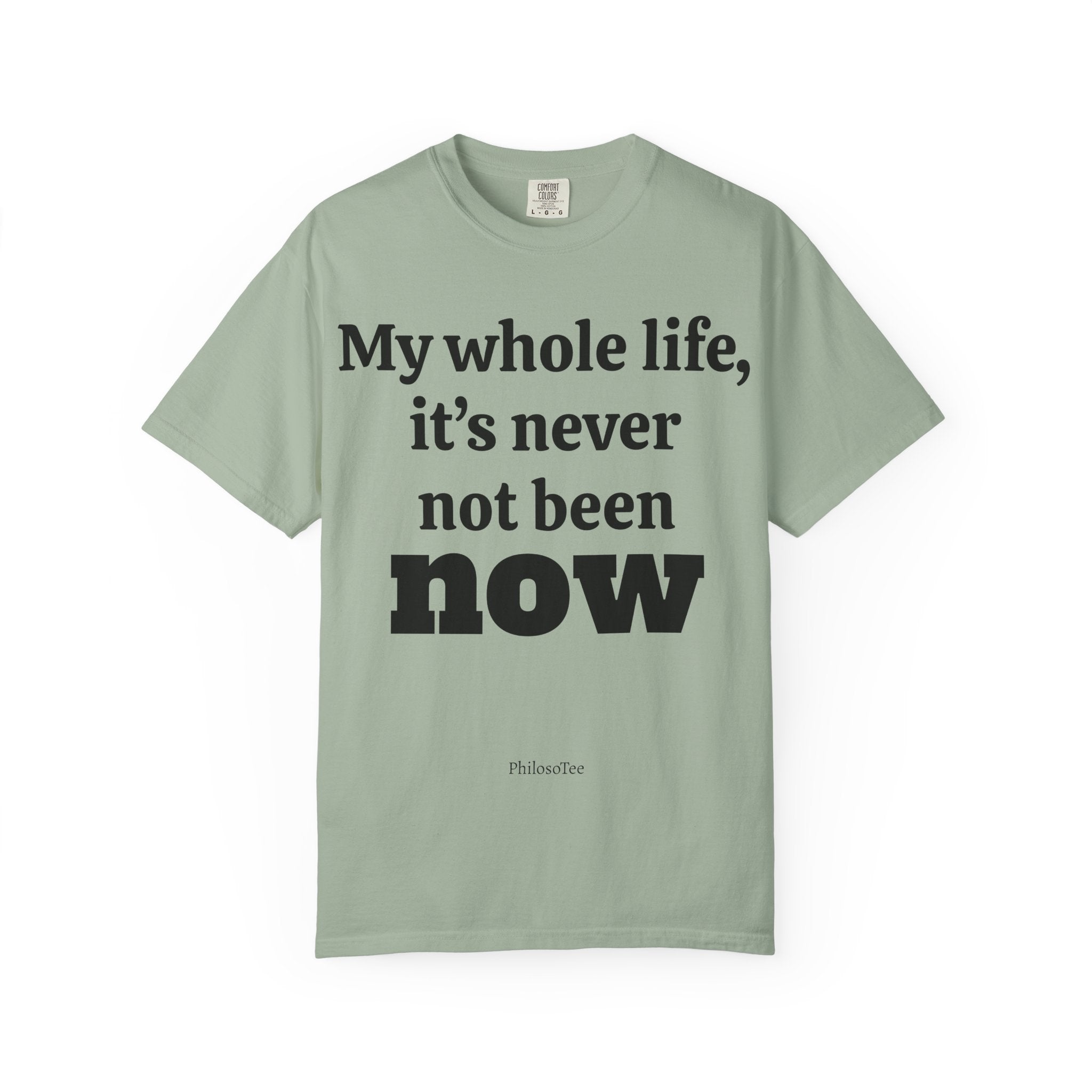 Philosotee™ “It’s Never Not Been Now” Shirt.- The Great Moment Series